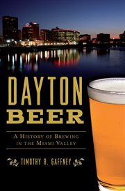 Dayton beer : a history of brewing in the Miami Valley cover image