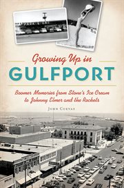 Growing up in gulfport. Boomer Memories from Stone's Ice Cream to Johnny Elmer and the Rockets cover image