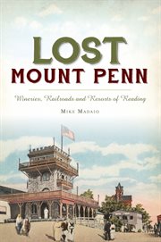Lost Mount Penn : wineries, railroads and resorts of Reading cover image