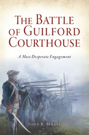The battle of guilford courthouse. A Most Desperate Engagement cover image
