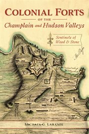 Colonial forts of the champlain and hudson valleys. Sentinels of Wood & Stone cover image