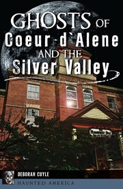 Ghosts of Coeur d'Alene and the Silver Valley cover image