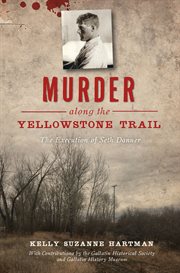 Murder along the yellowstone trail. The Execution of Seth Danner cover image