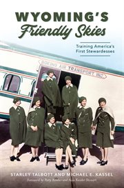 Wyoming's friendly skies. Training America's First Stewardesses cover image
