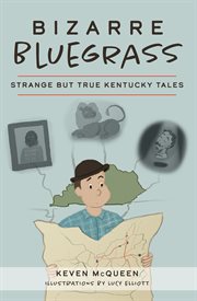 Bizarre Bluegrass : strange but true Kentucky tales cover image