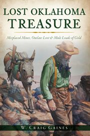 Lost oklahoma treasure. Misplaced Mines, Outlaw Loot & Mule Loads of Gold cover image