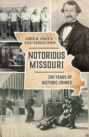 Notorious Missouri : 200 years of historic crimes cover image