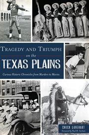 Tragedy and triumph on the texas plains. Curious Historic Chronicles from Murders to Movies cover image