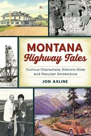 Montana highway tales. Curious Characters, Historic Sites and Peculiar Attractions cover image