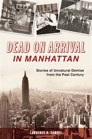 Dead on arrival in manhattan. Stories of Unnatural Demise from the Past Century cover image