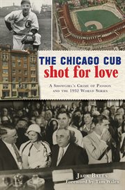 The Chicago cub shot for love : a showgirl's crime of passion and the 1932 world series cover image