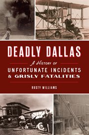 DEADLY DALLAS : a history of unfortunate incidents and grisly fatalities cover image