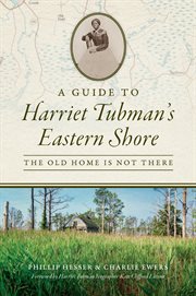 A guide to Harriet Tubman's Eastern Shore : the old home is not there cover image