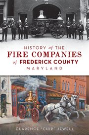 HISTORY OF THE FIRE COMPANIES OF FREDERICK COUNTY,MARYLAND cover image