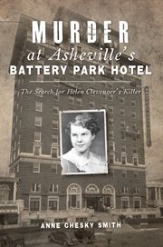 MURDER AT ASHEVILLE'S BATTERY PARK HOTEL : the search for helen clevenger's killer cover image