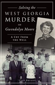 SOLVING THE WEST GEORGIA MURDER OF GWENDOLYN MOORE : a cry from the well cover image