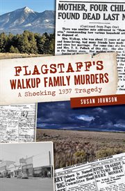 Flagstaff's walkup family murders. A Shocking 1937 Tragedy cover image