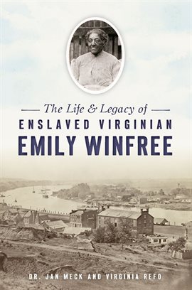 Cover image for The Life & Legacy of Enslaved Virginian Emily Winfree