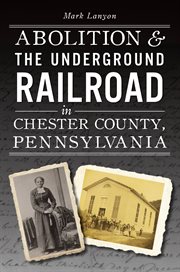 Abolition & the underground railroad in chester county, pennsylvania cover image