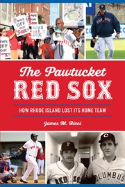 The Pawtucket Red Sox : how Rhode Island lost its home team cover image