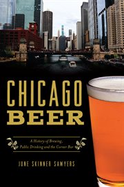 Chicago beer : a history of brewing, public drinking, and the corner bar cover image