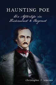 Haunting Poe : his afterlife in Richmond & beyond cover image
