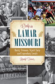 Only in Lamar, Missouri : Harry Truman, Wyatt Earp and legendary locals cover image
