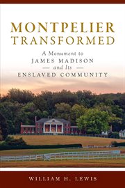Montpelier transformed : a monument to James Madison and its enslaved community cover image