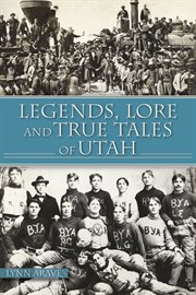 Legends, lore and true tales of utah cover image