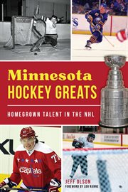 Minnesota hockey greats : homegrown talent in the NHL cover image