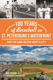 100 years of baseball on St. Petersburg's waterfront : how the game helped shape a city cover image