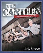 The canteen : sacrifice and community during World War II cover image