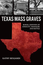 TEXAS MASS GRAVES : burial grounds of atrocity, massacre and battle cover image