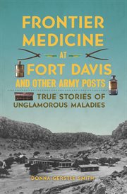 FRONTIER MEDICINE AT FORT DAVIS AND OTHER ARMY POSTS : true stories of unglamorous maladies cover image