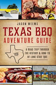 TEXAS BBQ ADVENTURE GUIDE : a roadtrip through the history and how-to of lone star que cover image