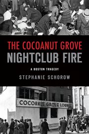 The Cocoanut Grove nightclub fire : a Boston tragedy cover image
