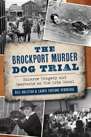The Brockport murder dog trial : bizarre tragedy and spectacle on the Erie Canal cover image