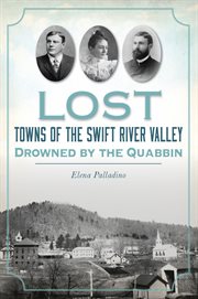 Lost towns of the Swift River Valley : drowned by the Quabbin cover image