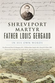 Shreveport martyr father louis gergaud : In His Own Words cover image