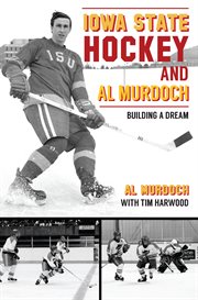 Iowa State Hockey and Al Murdoch : Building a Dream. Sports (Arcadia Publishing) cover image
