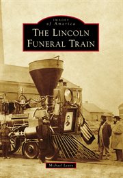 The Lincoln Funeral Train : Images of America cover image