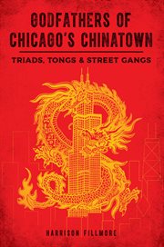 Godfathers of Chicago's Chinatown : Triads, Tongs & Street Gangs. True Crime cover image