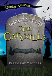 The Ghostly Tales of the Catskills : Spooky America cover image