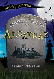 The Ghostly Tales of Alcatraz : Spooky America cover image