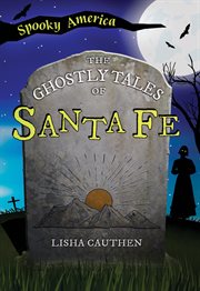 The Ghostly Tales of Santa Fe : Spooky America cover image
