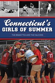 Connecticut's Girls of Summer : the Brakettes and the Falcons. Sports (Arcadia Publishing) cover image