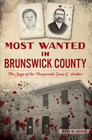 Most Wanted in Brunswick County : The Saga of the Desperado Jesse C. Walker. True Crime cover image