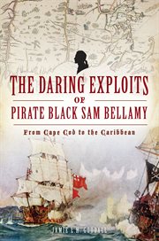 The Daring Exploits of Pirate Black Sam Bellamy : From Cape Cod to the Caribbean cover image