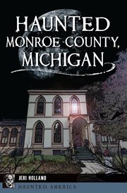 Haunted Monroe County, Michigan : Haunted America (Arcadia Publishing) cover image
