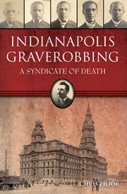 Indianapolis Graverobbing : A Syndicate of Death. True Crime cover image